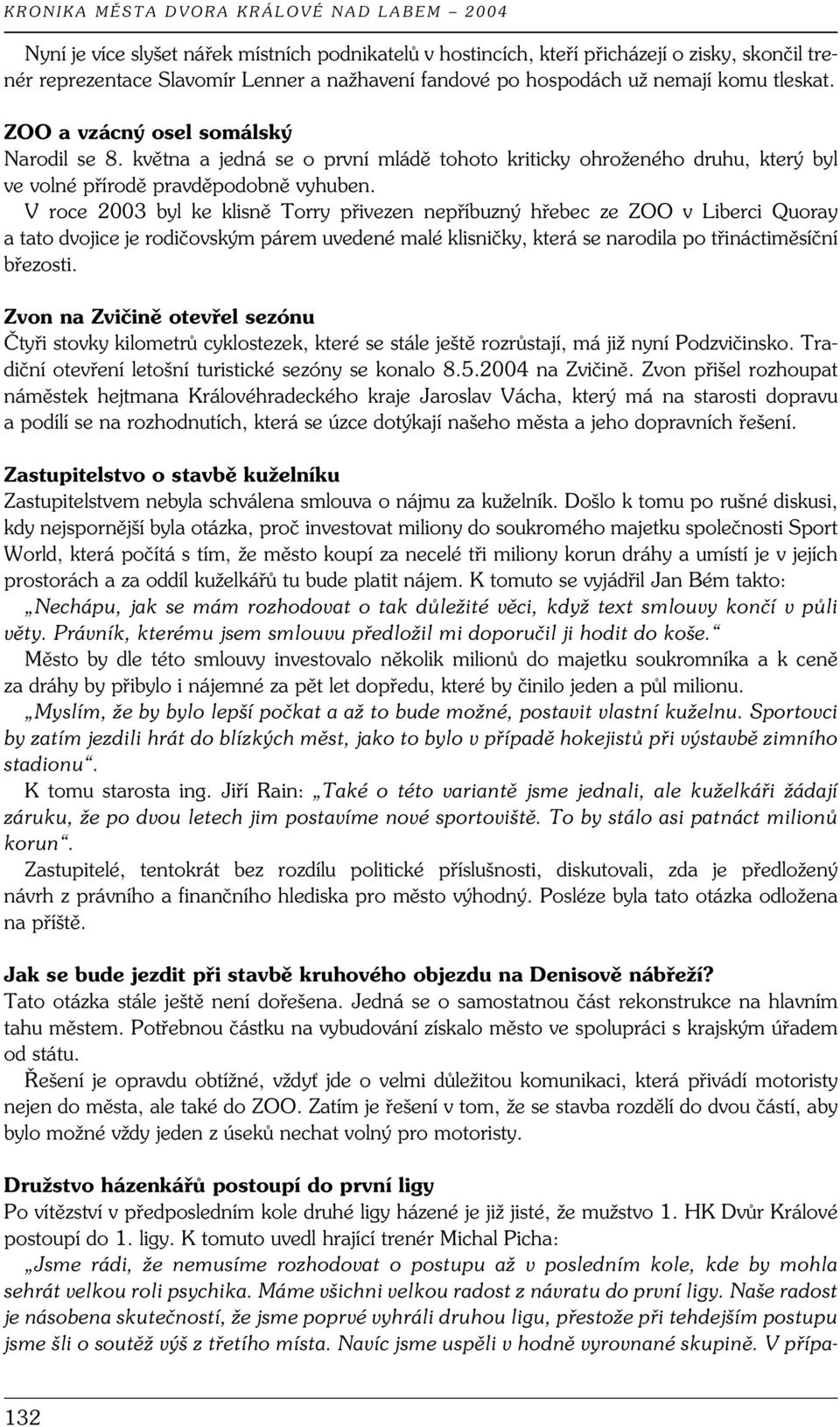 V roce 2003 byl ke klisně Torry přivezen nepříbuzný hřebec ze ZOO v Liberci Quoray a tato dvojice je rodičovským párem uvedené malé klisničky, která se narodila po třináctiměsíční březosti.