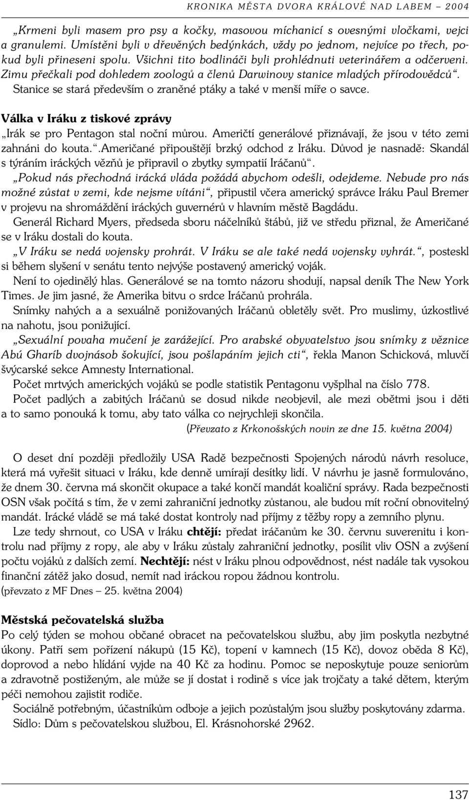 Stanice se stará především o zraněné ptáky a také v menší míře o savce. Válka v Iráku z tiskové zprávy Irák se pro Pentagon stal noční můrou.