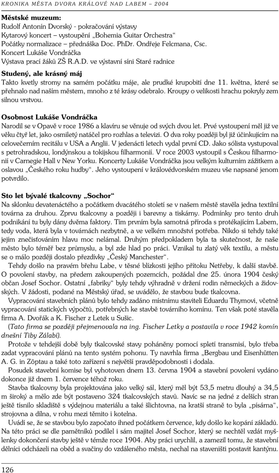 května, které se přehnalo nad naším městem, mnoho z té krásy odebralo. Kroupy o velikosti hrachu pokryly zem silnou vrstvou.