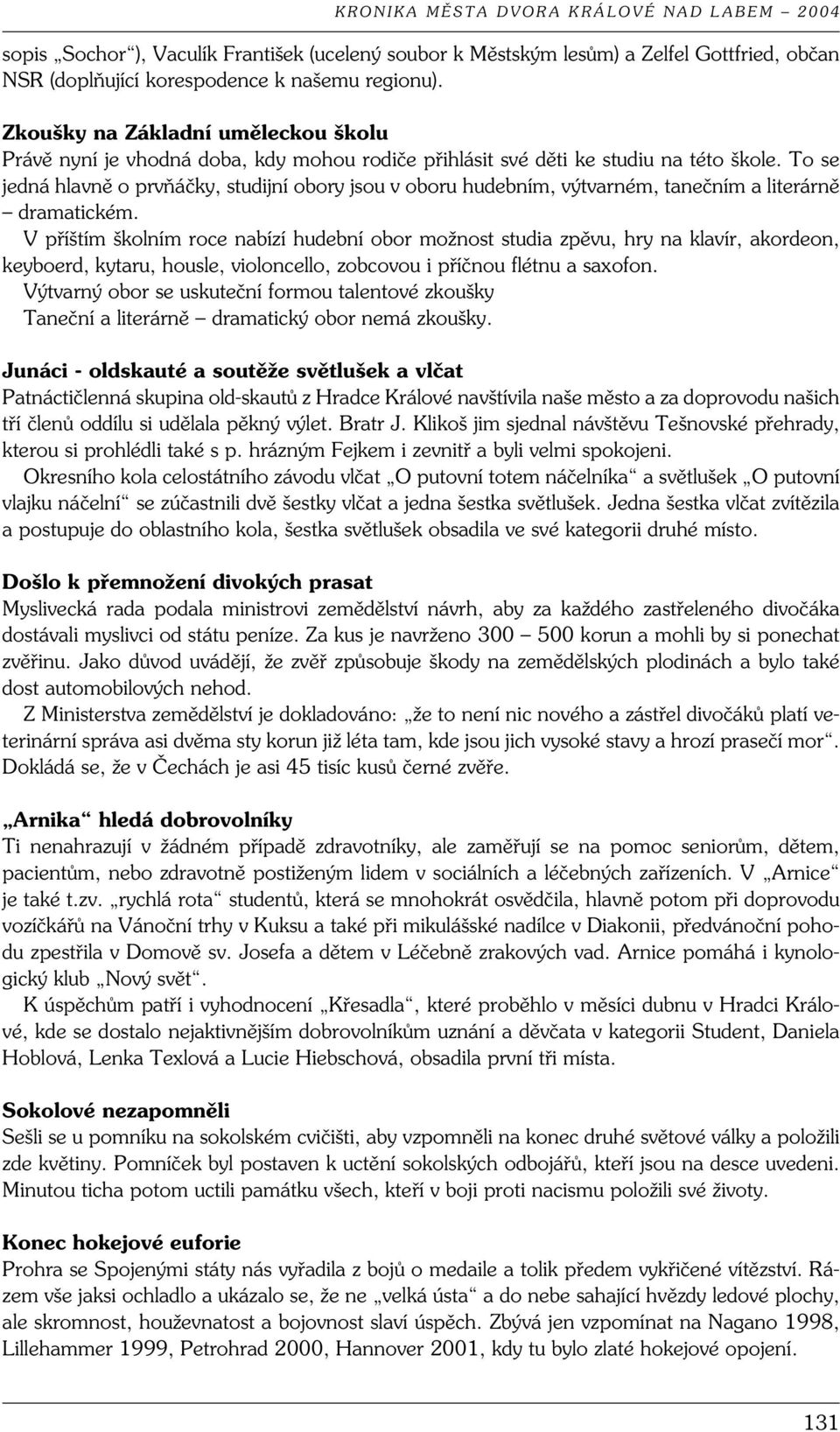 To se jedná hlavně o prvňáčky, studijní obory jsou v oboru hudebním, výtvarném, tanečním a literárně dramatickém.