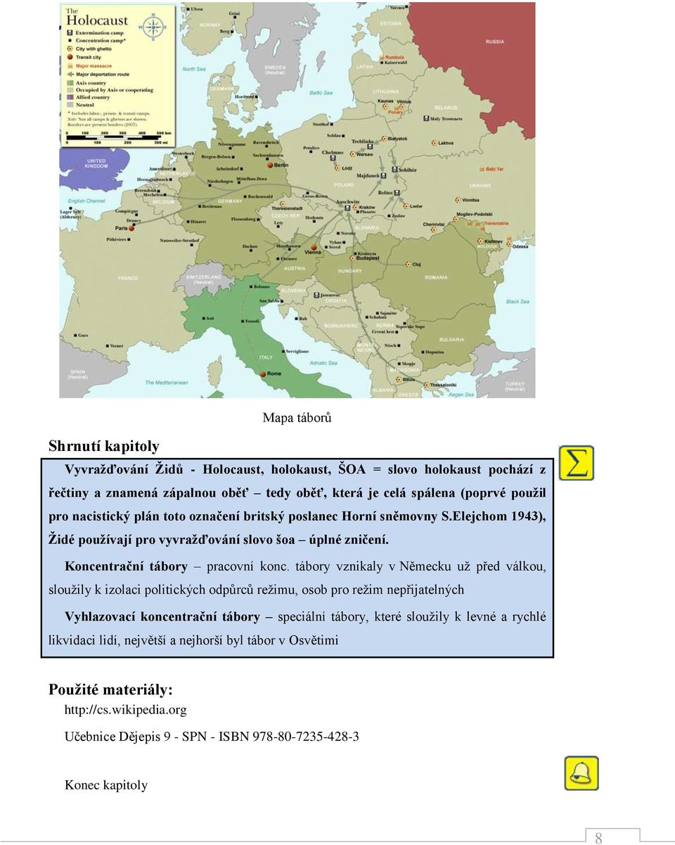 tábory vznikaly v Německu už před válkou, sloužily k izolaci politických odpůrců režimu, osob pro režim nepřijatelných Vyhlazovací koncentrační tábory speciální tábory, které