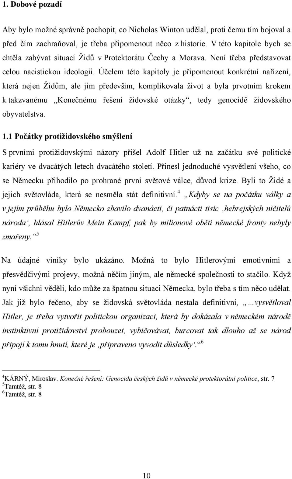 Účelem této kapitoly je připomenout konkrétní nařízení, která nejen Ţidům, ale jim především, komplikovala ţivot a byla prvotním krokem k takzvanému Konečnému řešení ţidovské otázky, tedy genocidě