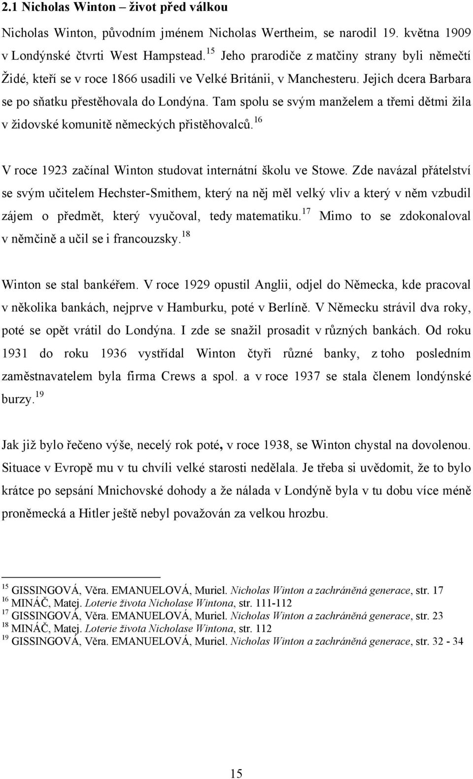 Tam spolu se svým manţelem a třemi dětmi ţila v ţidovské komunitě německých přistěhovalců. 16 V roce 1923 začínal Winton studovat internátní školu ve Stowe.