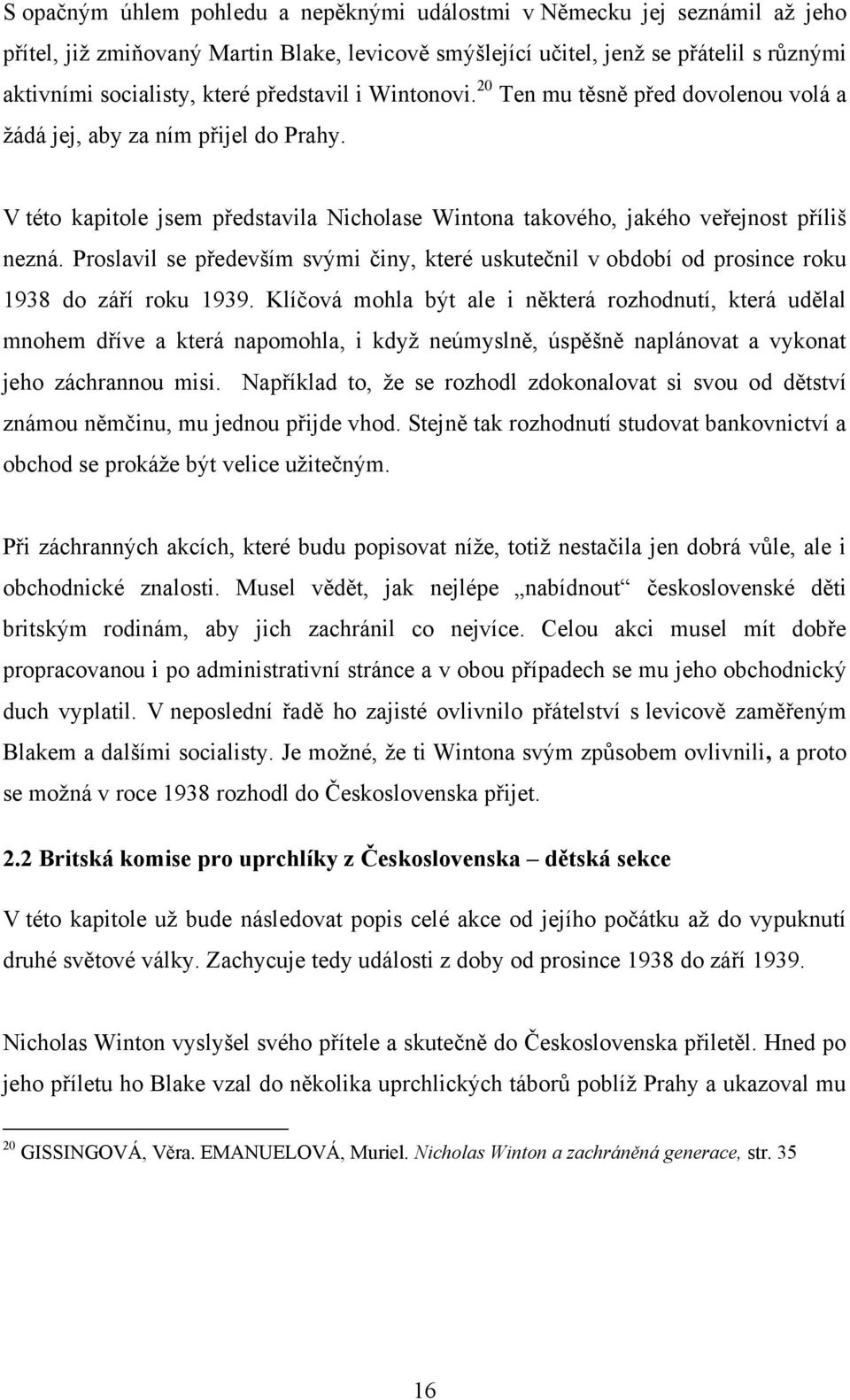 Proslavil se především svými činy, které uskutečnil v období od prosince roku 1938 do září roku 1939.