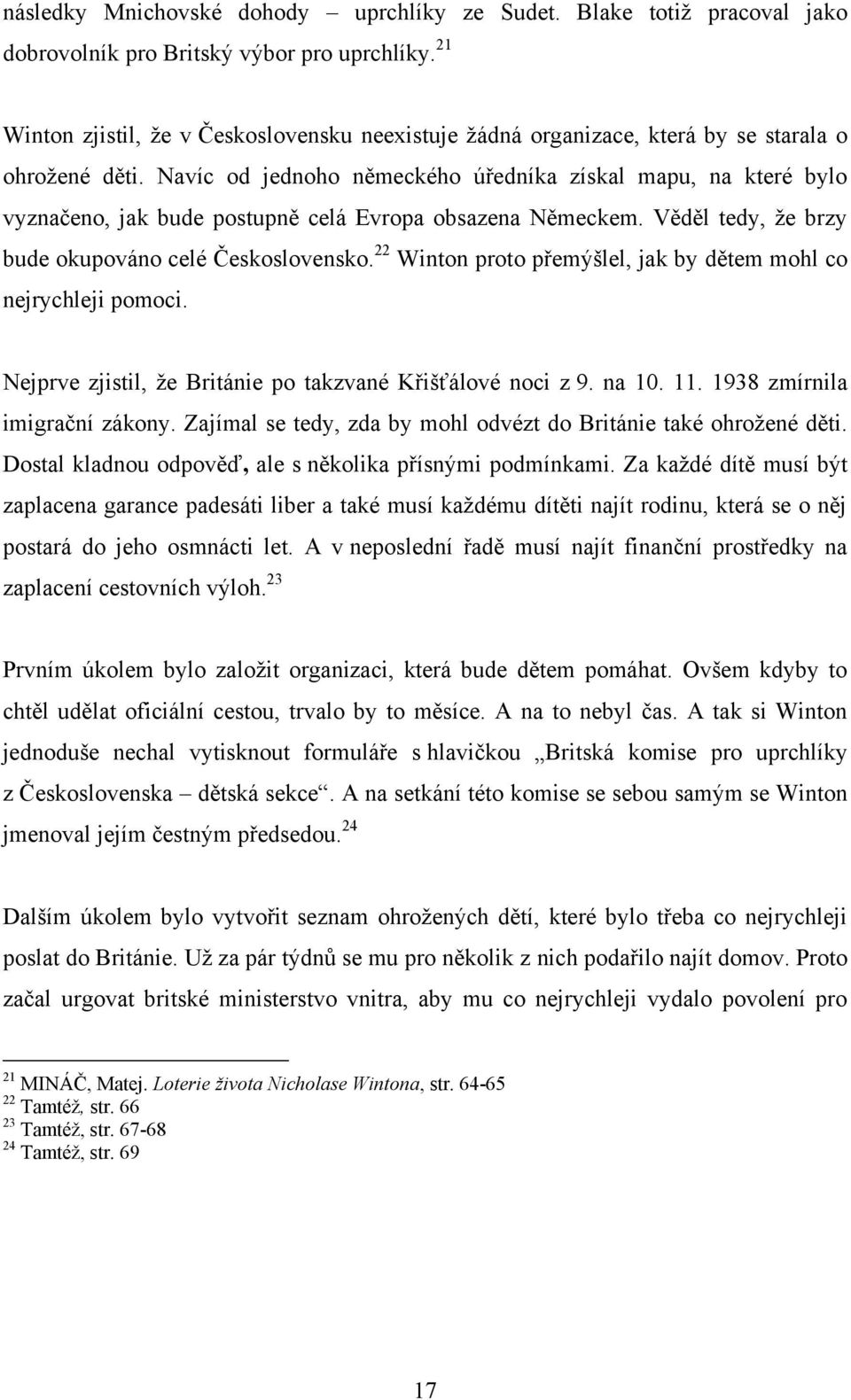 Navíc od jednoho německého úředníka získal mapu, na které bylo vyznačeno, jak bude postupně celá Evropa obsazena Německem. Věděl tedy, ţe brzy bude okupováno celé Československo.