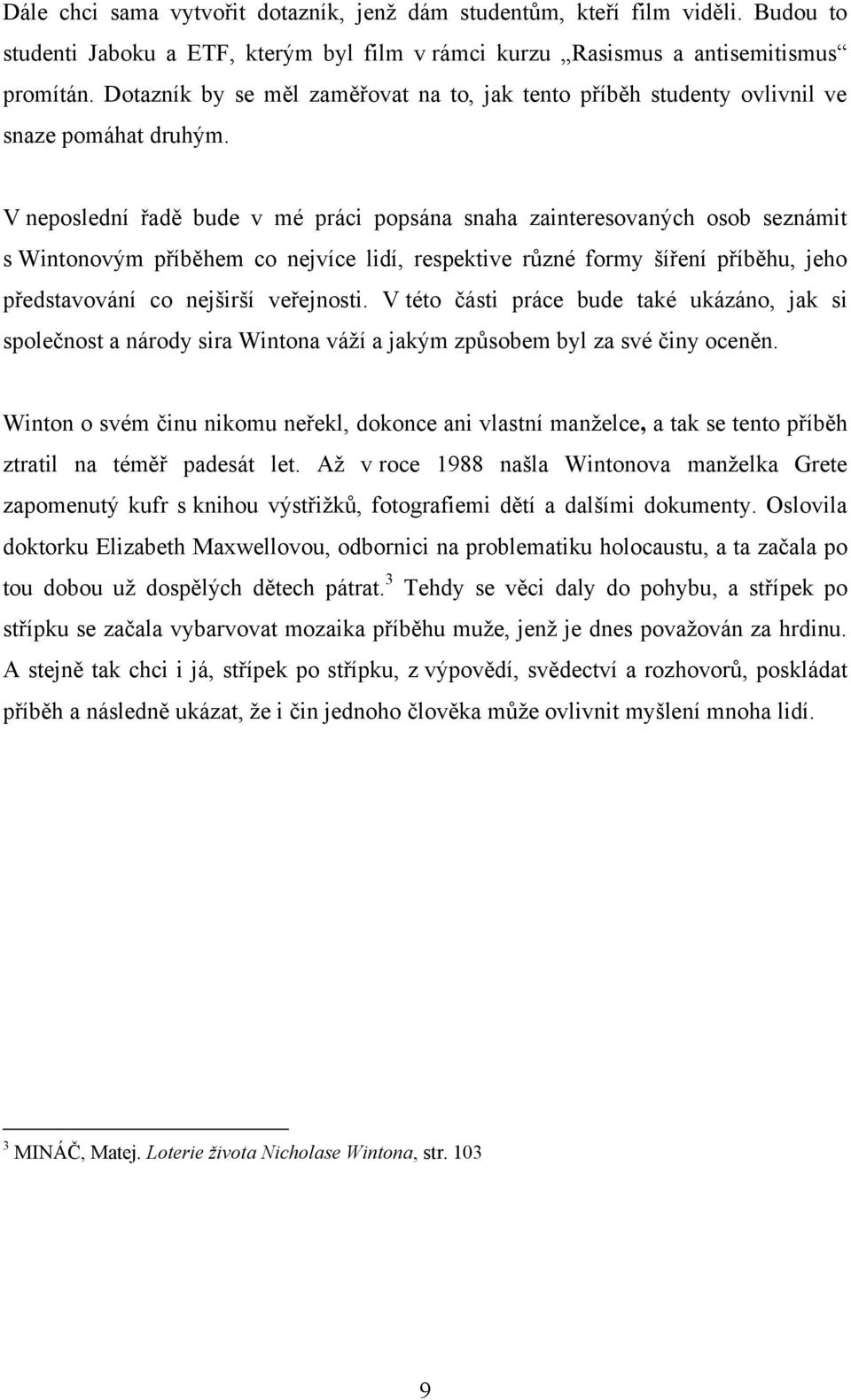 V neposlední řadě bude v mé práci popsána snaha zainteresovaných osob seznámit s Wintonovým příběhem co nejvíce lidí, respektive různé formy šíření příběhu, jeho představování co nejširší veřejnosti.