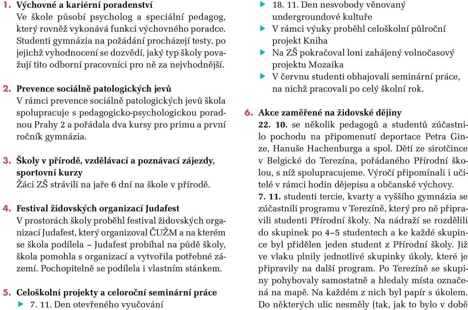 Prevence sociálně patologických jevů V rámci prevence sociálně patologických jevů škola spolupracuje s pedagogicko-psychologickou poradnou Prahy 2 a pořádala dva kursy pro primu a první ročník