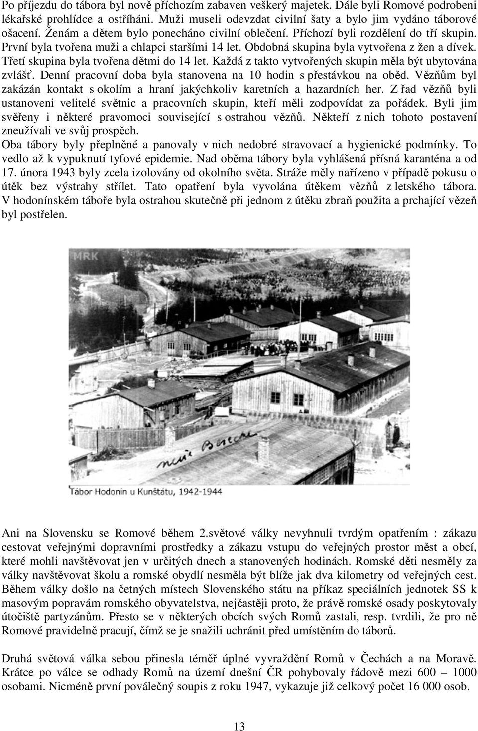 Třetí skupina byla tvořena dětmi do 14 let. Každá z takto vytvořených skupin měla být ubytována zvlášť. Denní pracovní doba byla stanovena na 10 hodin s přestávkou na oběd.