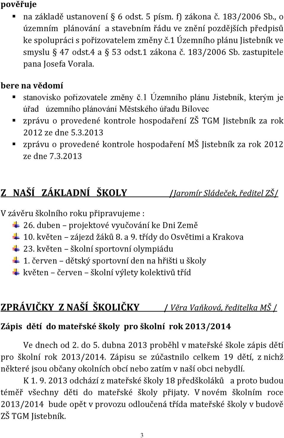 1 Územního plánu Jistebník, kterým je úřad územního plánování Městského úřadu Bílovec zprávu o provedené kontrole hospodaření ZŠ TGM Jistebník za rok 2012 ze dne 5.3.