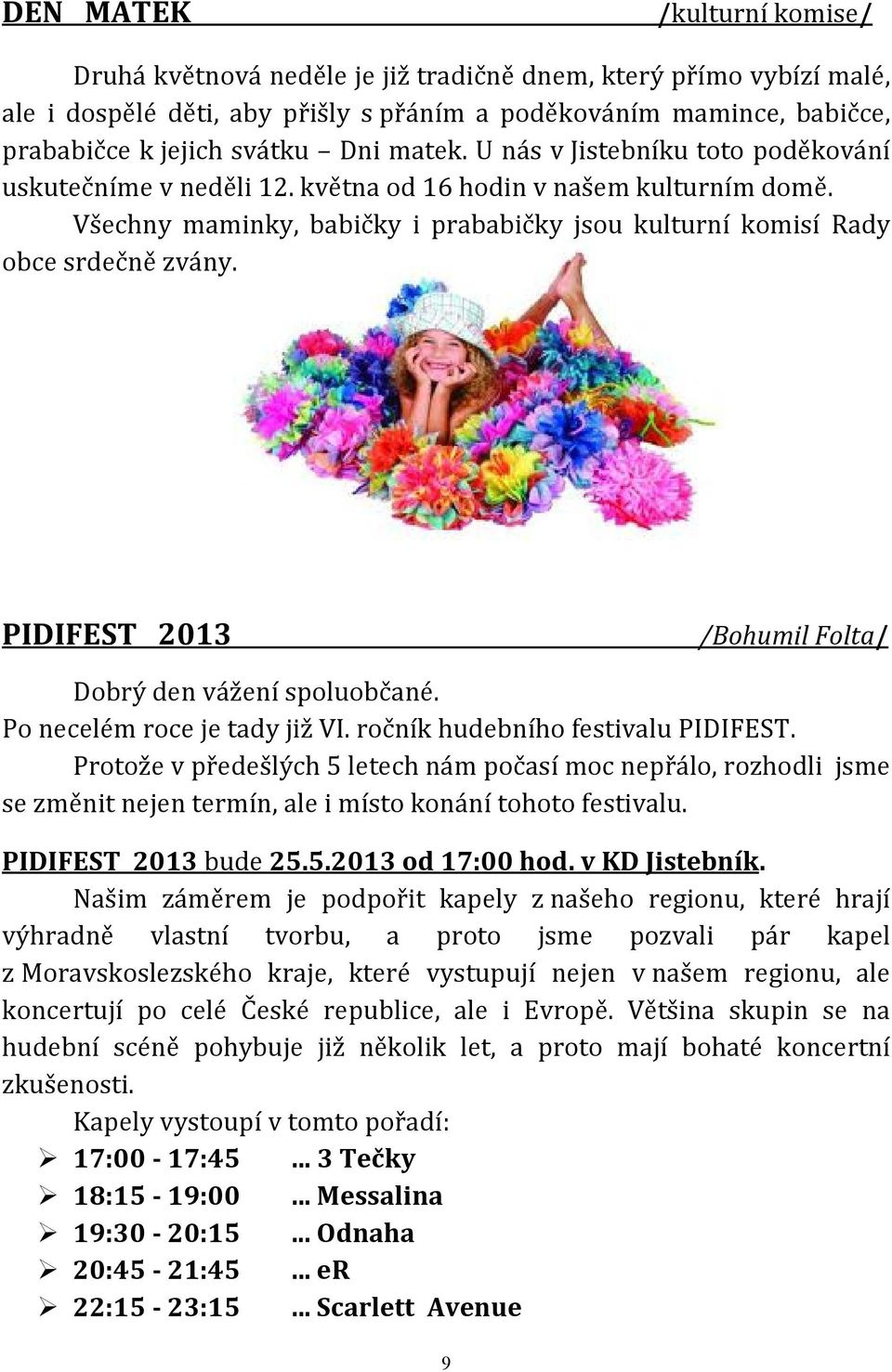 PIDIFEST 2013 /Bohumil Folta/ Dobrý den vážení spoluobčané. Po necelém roce je tady již VI. ročník hudebního festivalu PIDIFEST.