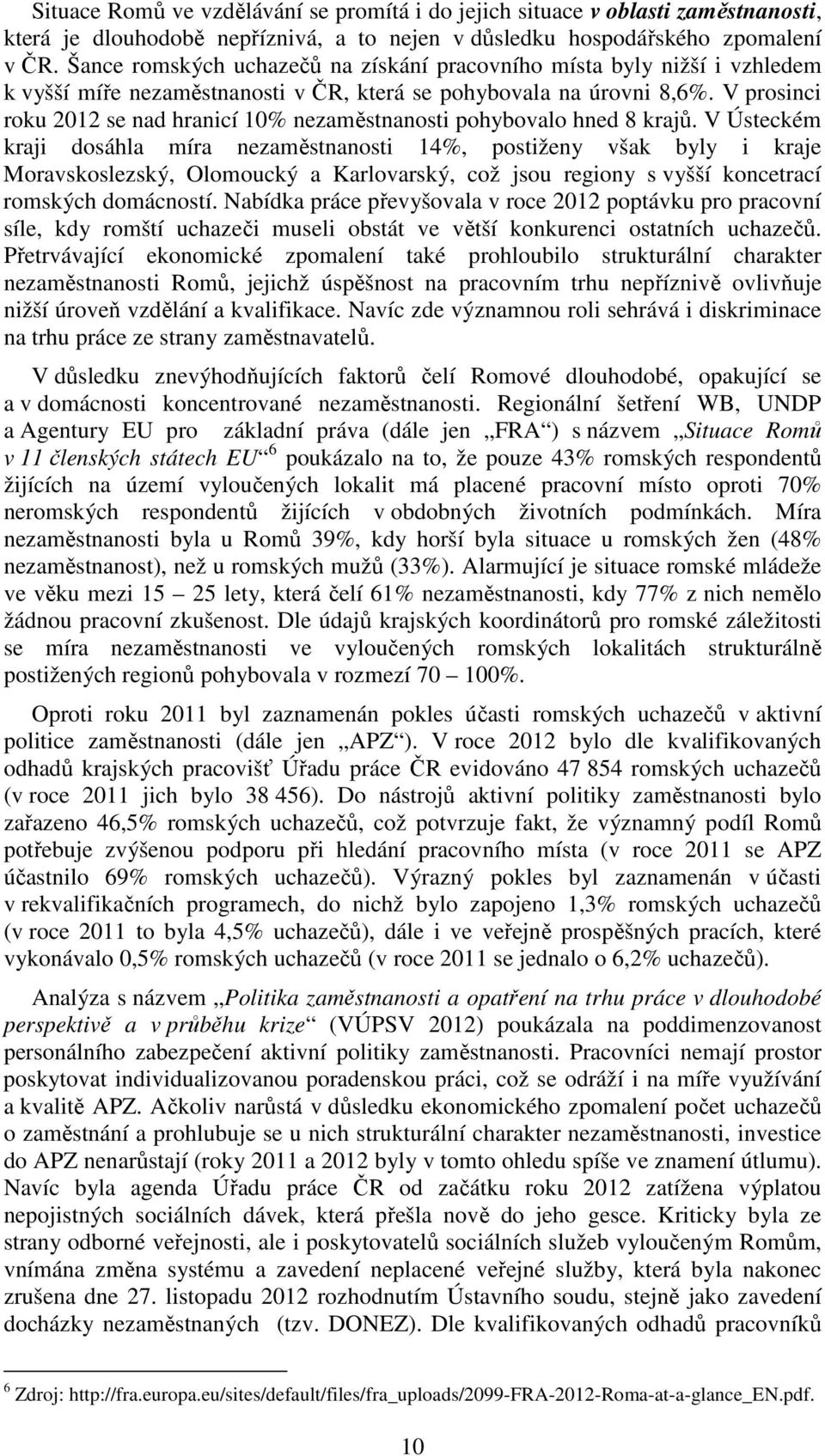 V prosinci roku 2012 se nad hranicí 10% nezaměstnanosti pohybovalo hned 8 krajů.