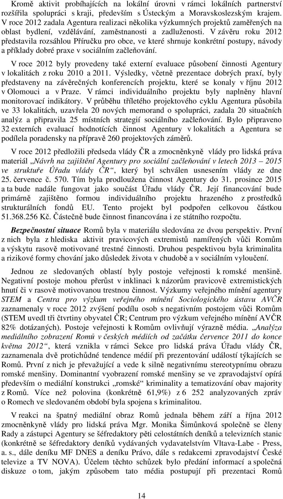 V závěru roku 2012 představila rozsáhlou Příručku pro obce, ve které shrnuje konkrétní postupy, návody a příklady dobré praxe v sociálním začleňování.