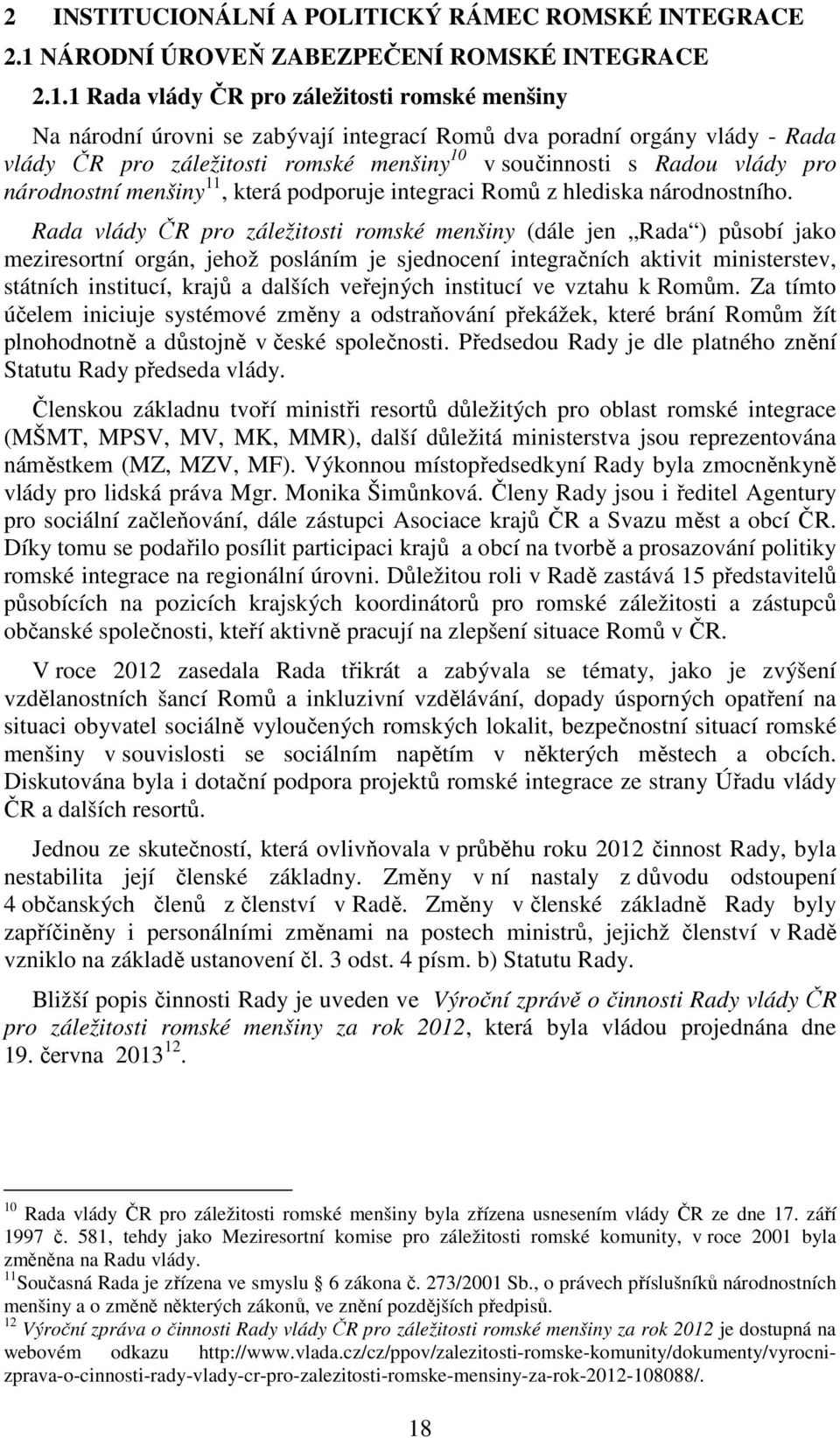 1 Rada vlády ČR pro záležitosti romské menšiny Na národní úrovni se zabývají integrací Romů dva poradní orgány vlády - Rada vlády ČR pro záležitosti romské menšiny 10 v součinnosti s Radou vlády pro