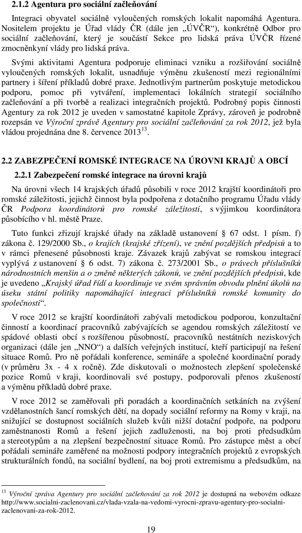 Svými aktivitami Agentura podporuje eliminaci vzniku a rozšiřování sociálně vyloučených romských lokalit, usnadňuje výměnu zkušeností mezi regionálními partnery i šíření příkladů dobré praxe.