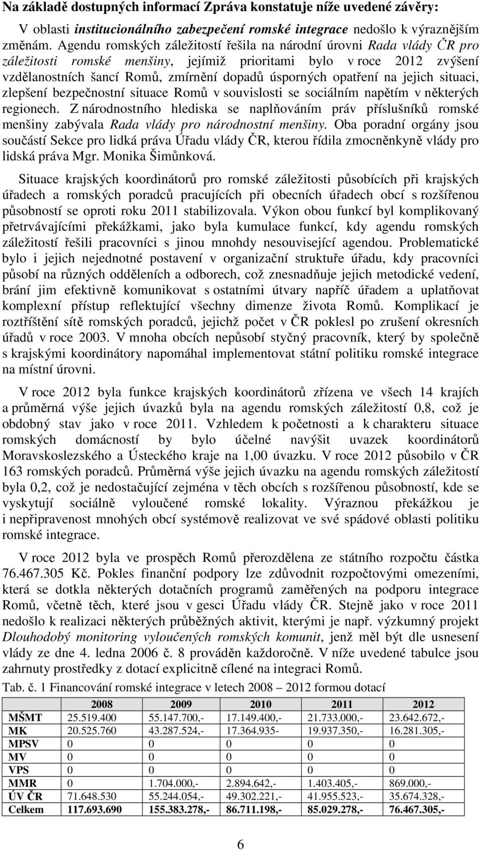 opatření na jejich situaci, zlepšení bezpečnostní situace Romů v souvislosti se sociálním napětím v některých regionech.