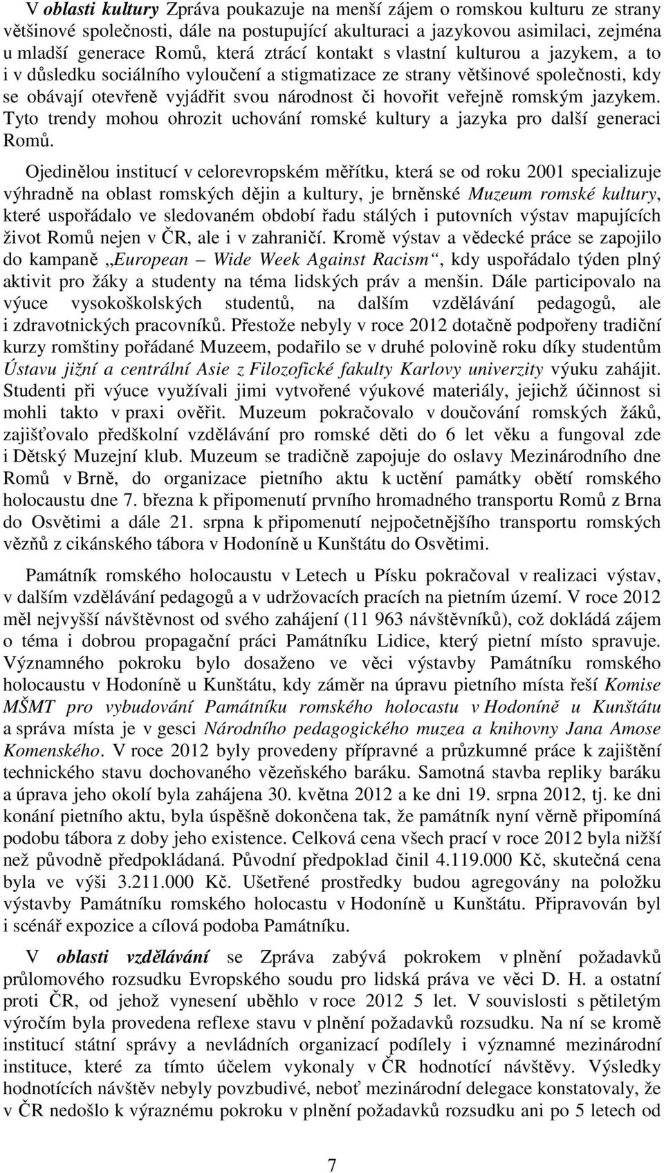 jazykem. Tyto trendy mohou ohrozit uchování romské kultury a jazyka pro další generaci Romů.