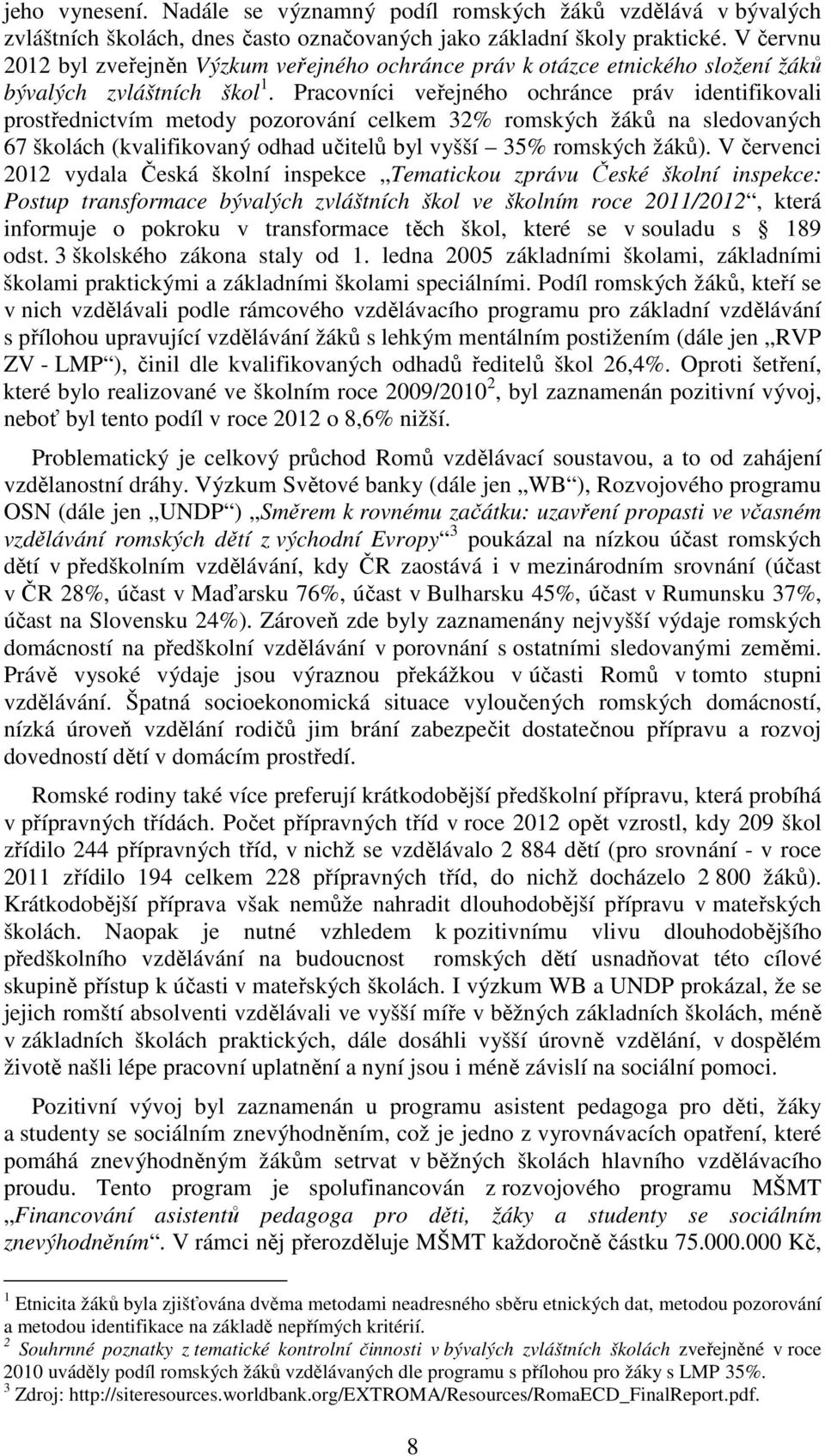 Pracovníci veřejného ochránce práv identifikovali prostřednictvím metody pozorování celkem 32% romských žáků na sledovaných 67 školách (kvalifikovaný odhad učitelů byl vyšší 35% romských žáků).