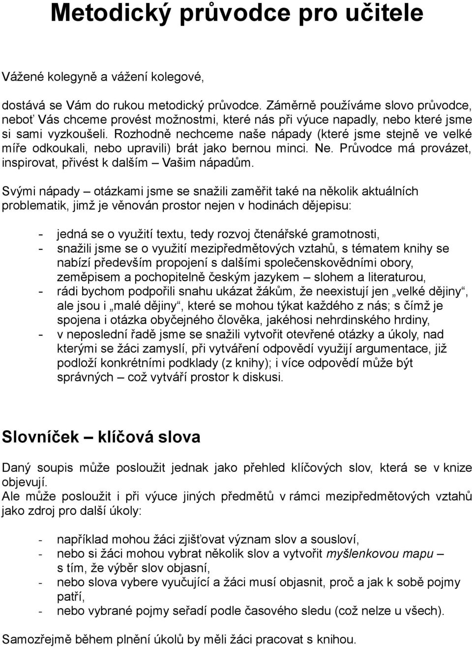 Rozhodně nechceme naše nápady (které jsme stejně ve velké míře odkoukali, nebo upravili) brát jako bernou minci. Ne. Průvodce má provázet, inspirovat, přivést k dalším Vašim nápadům.