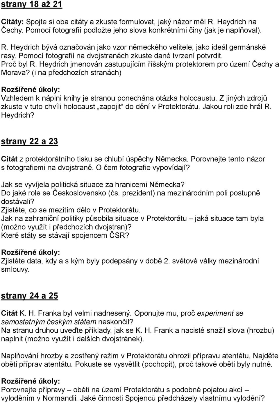 (i na předchozích stranách) Rozšířené úkoly: Vzhledem k náplni knihy je stranou ponechána otázka holocaustu. Z jiných zdrojů zkuste v tuto chvíli holocaust zapojit do dění v Protektorátu.