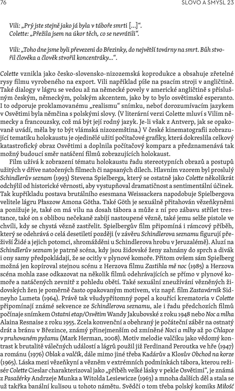 Colette vznikla jako česko-slovensko-nizozemská koprodukce a obsahuje zřetelné rysy filmu vyrobeného na export. Vili například píše na psacím stroji v angličtině.