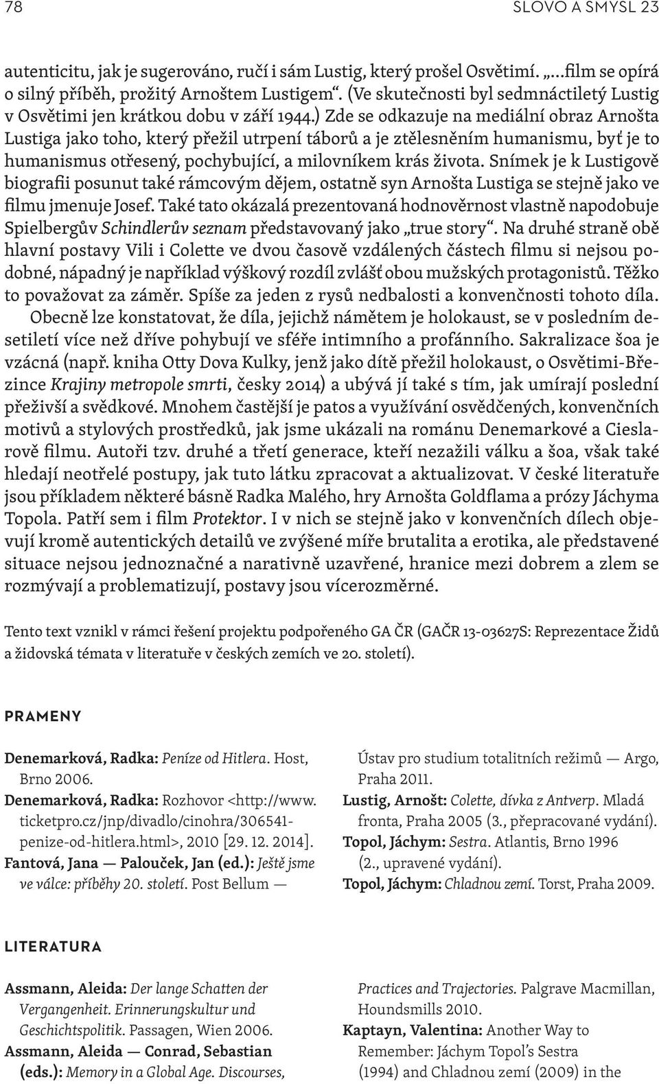 ) Zde se odkazuje na mediální obraz Arnošta Lustiga jako toho, který přežil utrpení táborů a je ztělesněním humanismu, byť je to humanismus otřesený, pochybující, a milovníkem krás života.