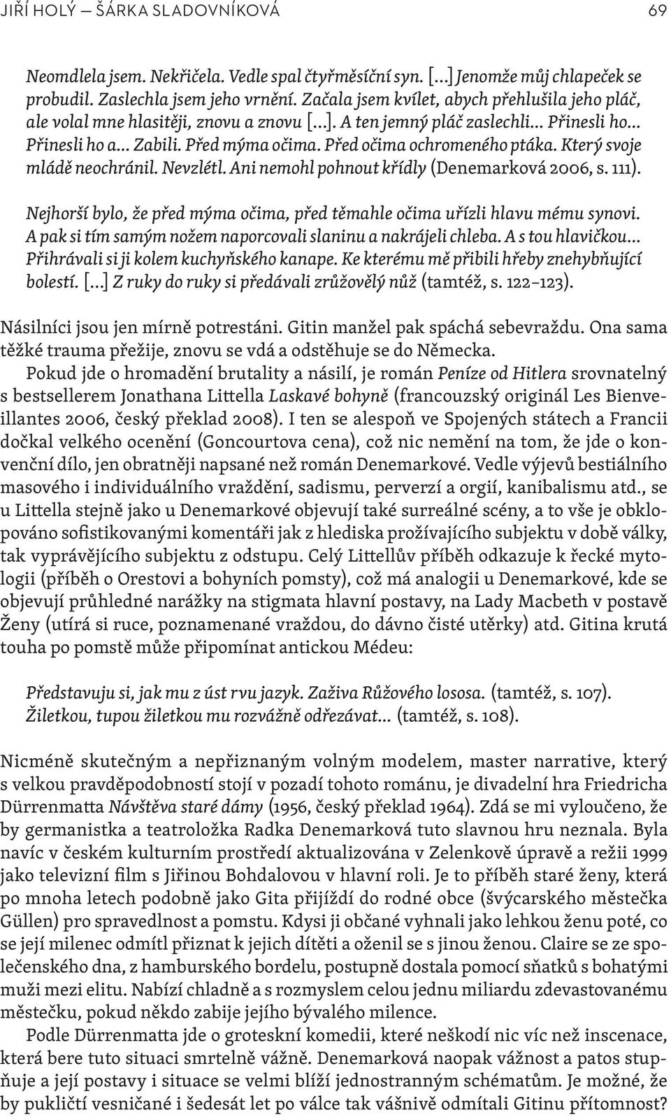 Který svoje mládě neochránil. Nevzlétl. Ani nemohl pohnout křídly (Denemarková 2006, s. 111). Nejhorší bylo, že před mýma očima, před těmahle očima uřízli hlavu mému synovi.