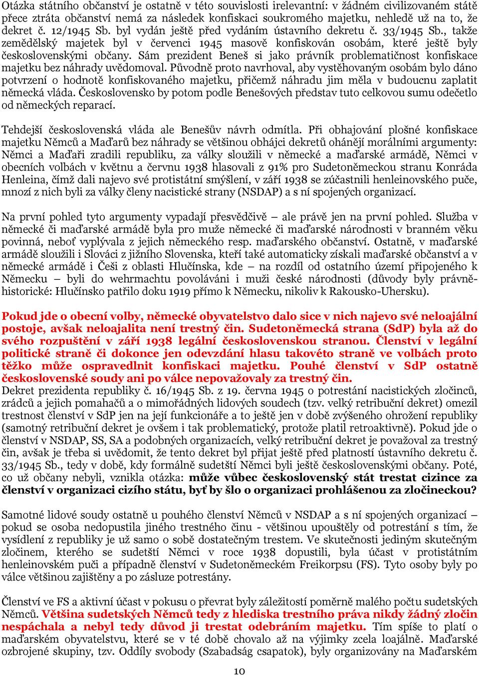 Sám prezident Beneš si jako právník problematičnost konfiskace majetku bez náhrady uvědomoval.