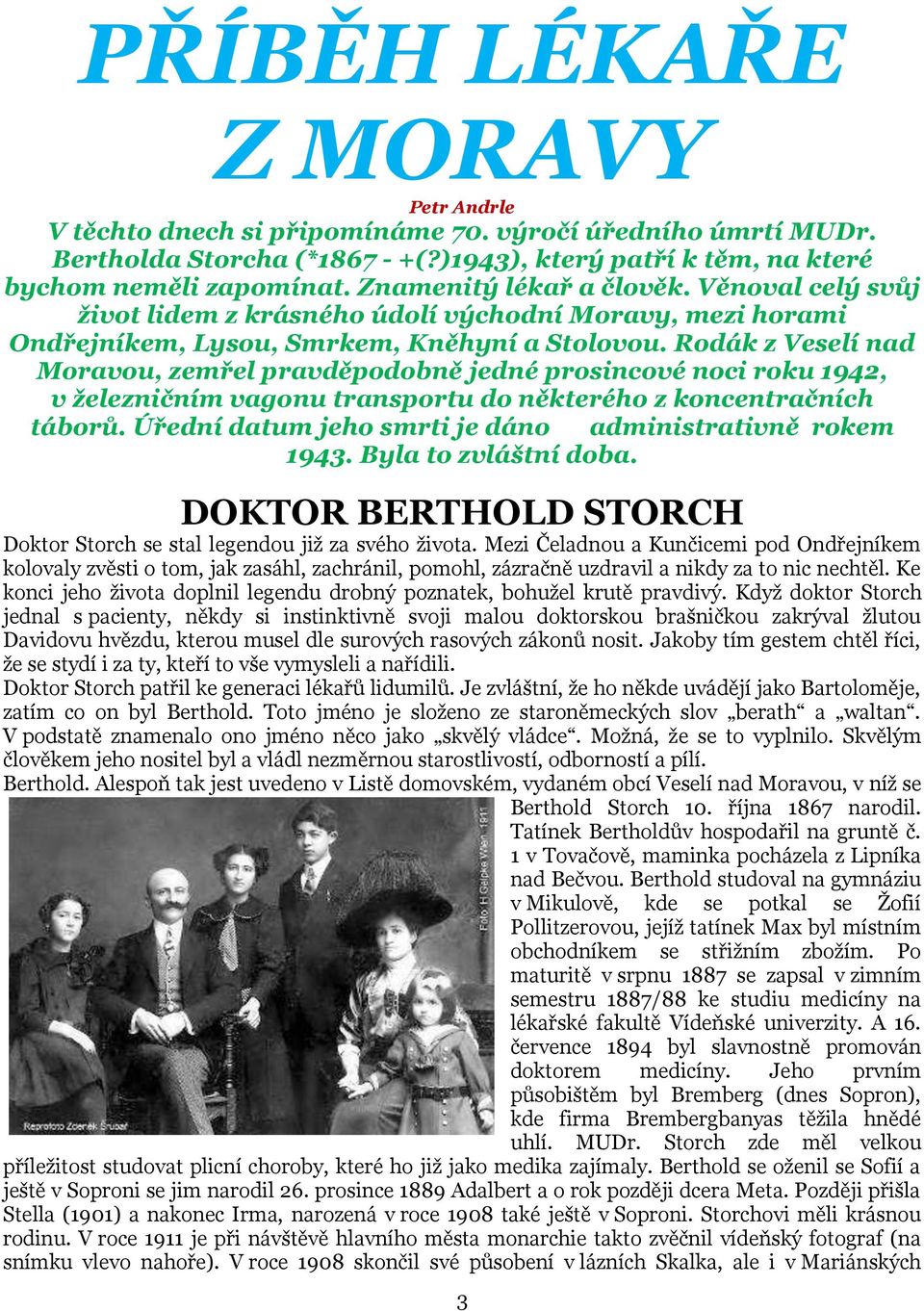 Rodák z Veselí nad Moravou, zemřel pravděpodobně jedné prosincové noci roku 1942, v železničním vagonu transportu do některého z koncentračních táborů.