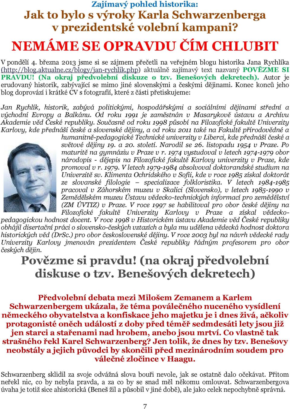 (Na okraj předvolební diskuze o tzv. Benešových dekretech). Autor je erudovaný historik, zabývající se mimo jiné slovenskými a českými dějinami.