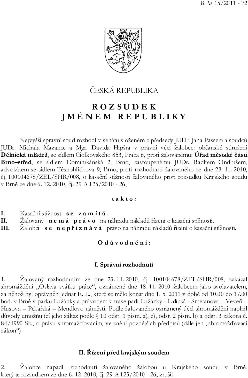 zastoupenému JUDr. Radkem Ondrušem, advokátem se sídlem Těsnohlídkova 9, Brno, proti rozhodnutí žalovaného ze dne 23. 11. 2010, čj.