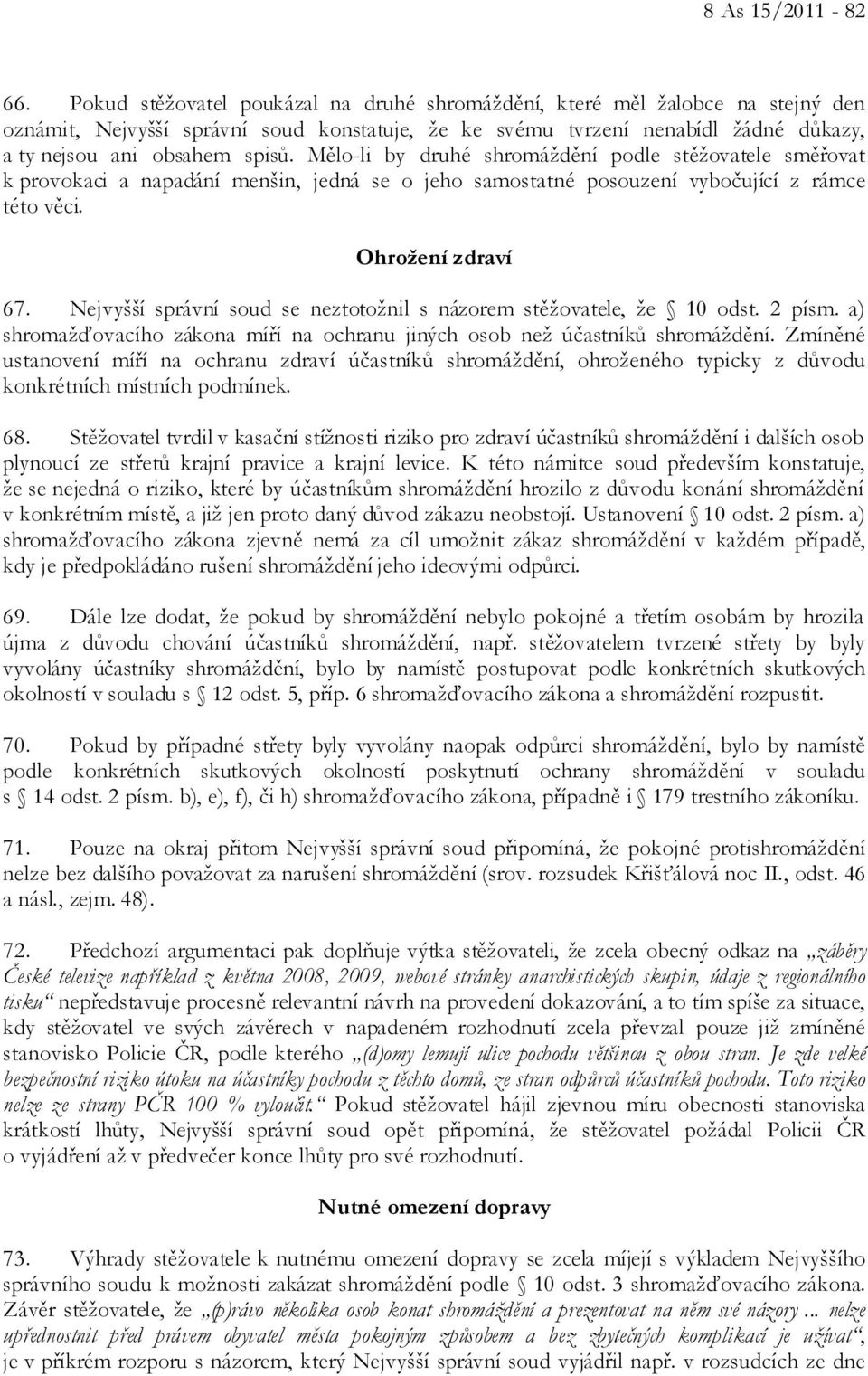 Mělo-li by druhé shromáždění podle stěžovatele směřovat k provokaci a napadání menšin, jedná se o jeho samostatné posouzení vybočující z rámce této věci. Ohrožení zdraví 67.