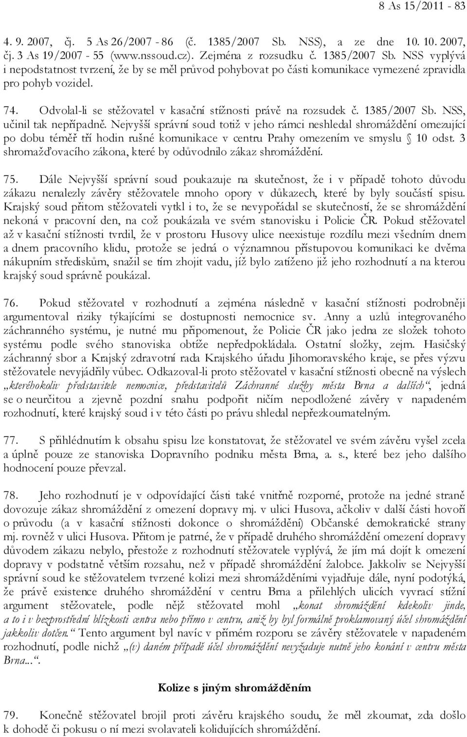 Nejvyšší správní soud totiž v jeho rámci neshledal shromáždění omezující po dobu téměř tří hodin rušné komunikace v centru Prahy omezením ve smyslu 10 odst.