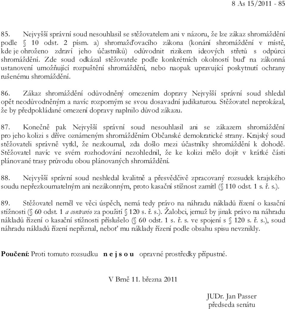 Zde soud odkázal stěžovatele podle konkrétních okolností buď na zákonná ustanovení umožňující rozpuštění shromáždění, nebo naopak upravující poskytnutí ochrany rušenému shromáždění. 86.