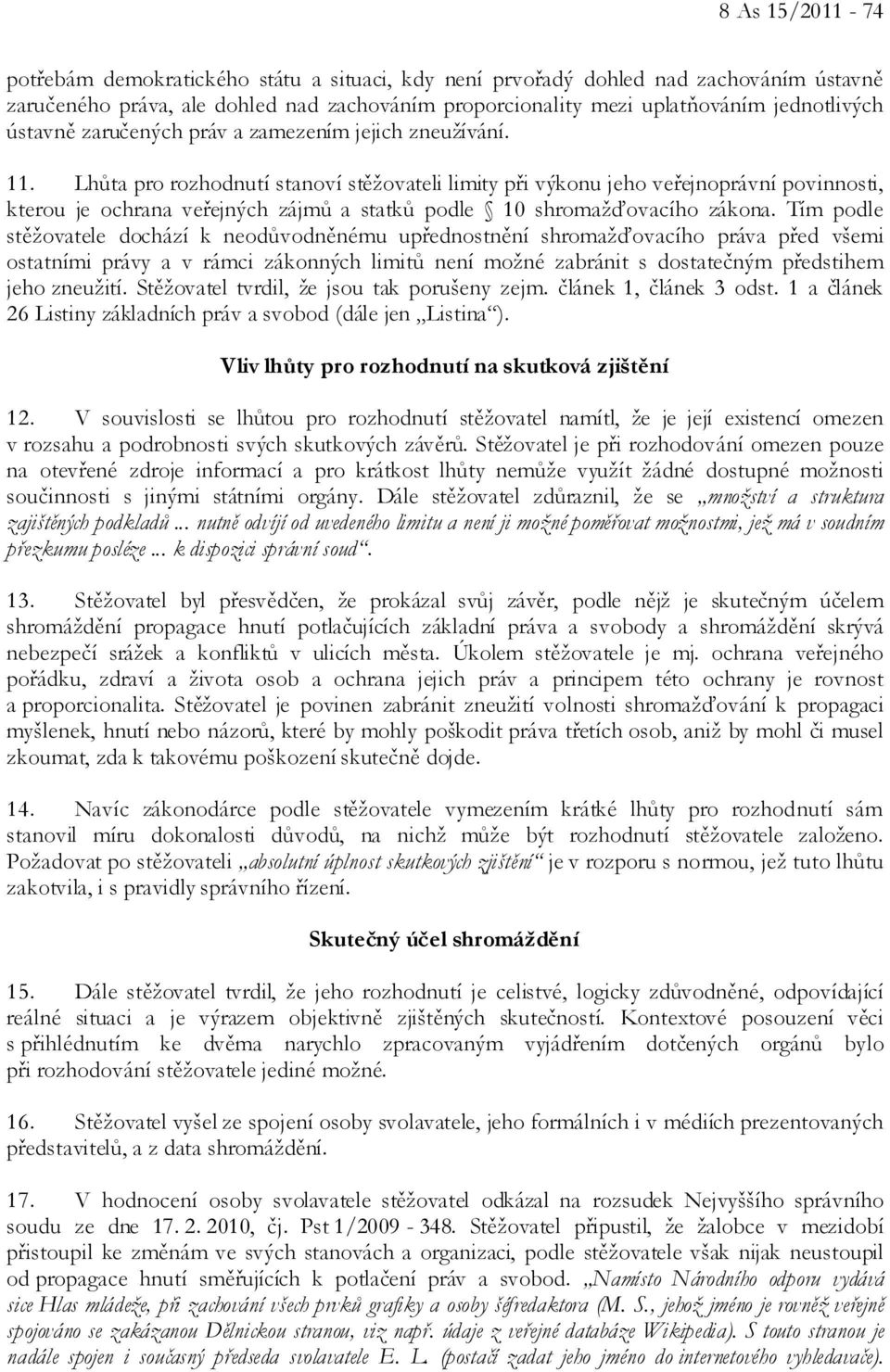 Lhůta pro rozhodnutí stanoví stěžovateli limity při výkonu jeho veřejnoprávní povinnosti, kterou je ochrana veřejných zájmů a statků podle 10 shromažďovacího zákona.