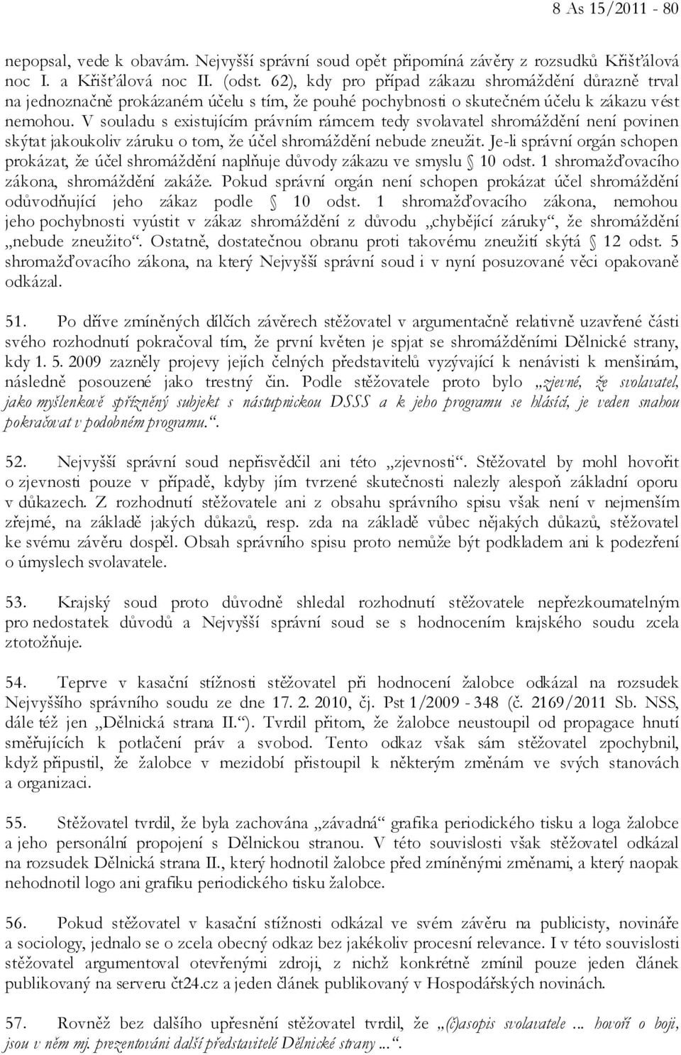 V souladu s existujícím právním rámcem tedy svolavatel shromáždění není povinen skýtat jakoukoliv záruku o tom, že účel shromáždění nebude zneužit.