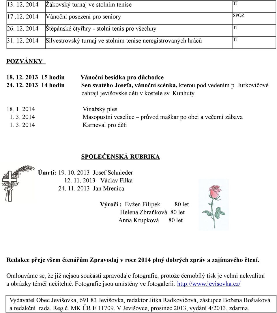 3. 2014 Masopustní veselice průvod maškar po obci a večerní zábava 1. 3. 2014 Karneval pro děti SPOLEČENSKÁ RUBRIKA Úmrtí: 19. 10. 2013 Josef Schnieder 12. 11.