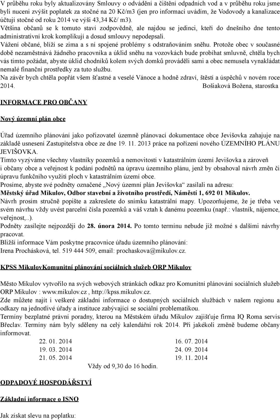 Většina občanů se k tomuto staví zodpovědně, ale najdou se jedinci, kteří do dnešního dne tento administrativní krok komplikují a dosud smlouvy nepodepsali.