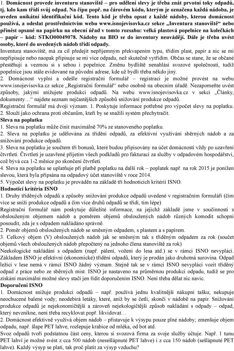 isnojevisovka.cz sekce Inventura stanoviště nebo přinést opsané na papírku na obecní úřad v tomto rozsahu: velká plastová popelnice na kolečkách papír kód: STKO00049078.