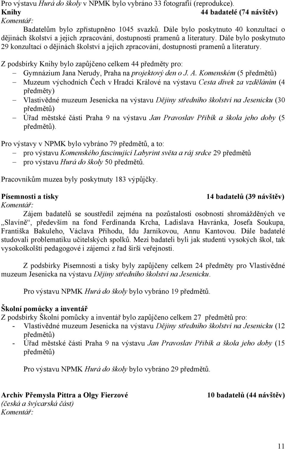 Dále bylo poskytnuto 29 konzultací o dějinách školství a jejich zpracování, dostupnosti pramenů a literatury.