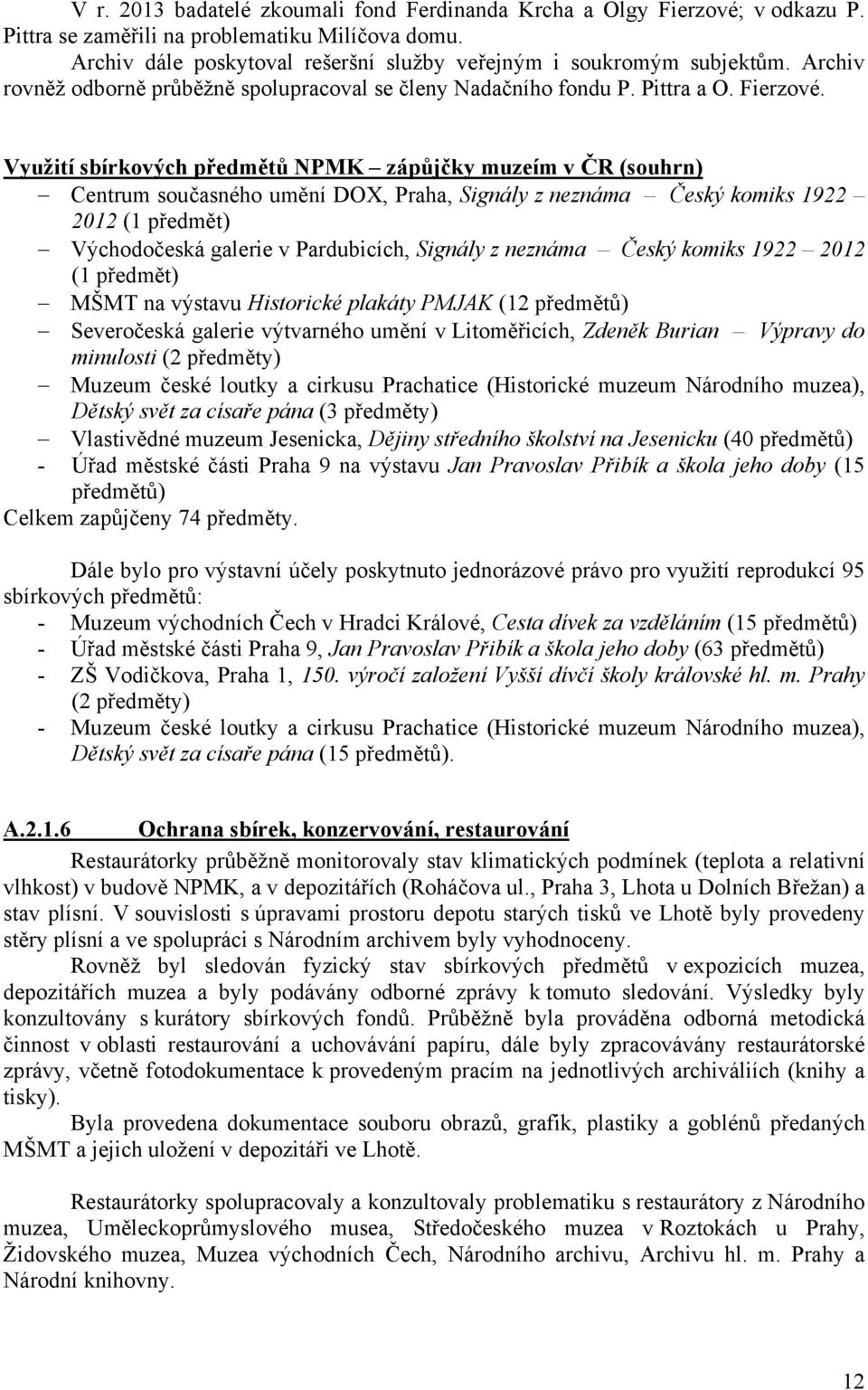 Využití sbírkových předmětů NPMK zápůjčky muzeím v ČR (souhrn) Centrum současného umění DOX, Praha, Signály z neznáma Český komiks 1922 2012 (1 předmět) Východočeská galerie v Pardubicích, Signály z