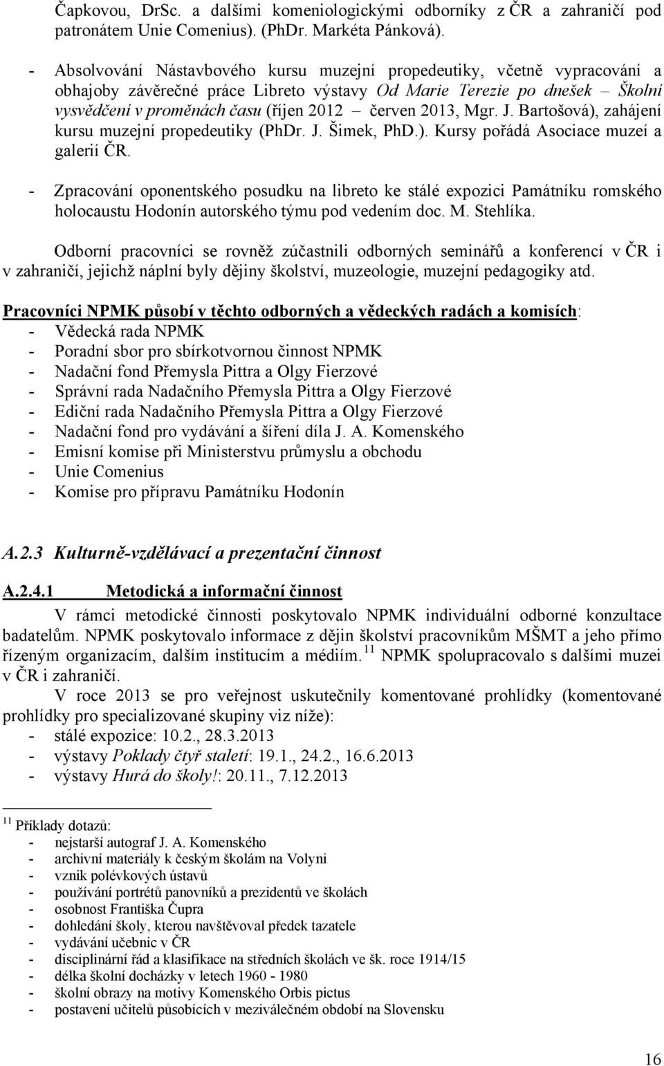 2013, Mgr. J. Bartošová), zahájení kursu muzejní propedeutiky (PhDr. J. Šimek, PhD.). Kursy pořádá Asociace muzeí a galerií ČR.