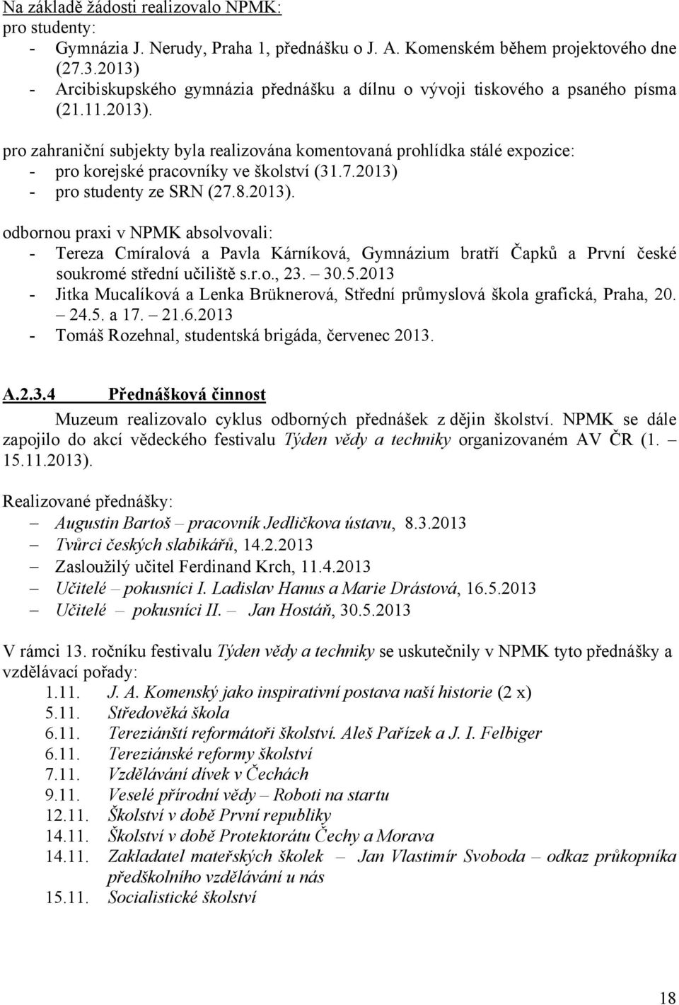 7.2013) - pro studenty ze SRN (27.8.2013). odbornou praxi v NPMK absolvovali: - Tereza Cmíralová a Pavla Kárníková, Gymnázium bratří Čapků a První české soukromé střední učiliště s.r.o., 23. 30.5.