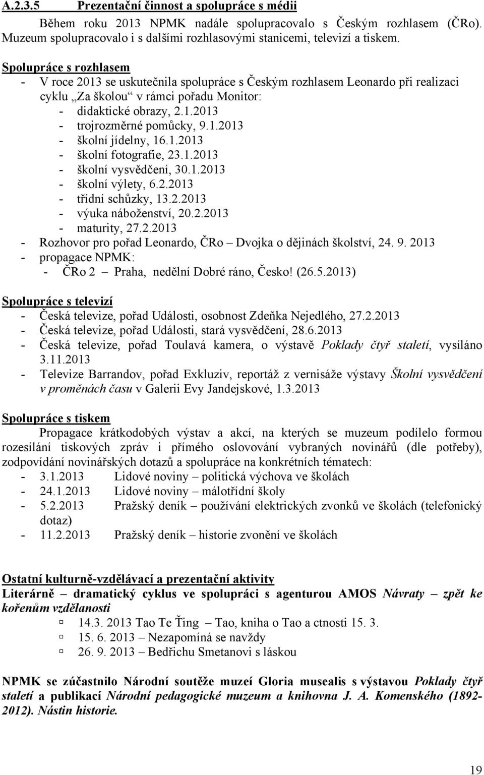 1.2013 - školní jídelny, 16.1.2013 - školní fotografie, 23.1.2013 - školní vysvědčení, 30.1.2013 - školní výlety, 6.2.2013 - třídní schůzky, 13.2.2013 - výuka náboženství, 20.2.2013 - maturity, 27.2.2013 - Rozhovor pro pořad Leonardo, ČRo Dvojka o dějinách školství, 24.