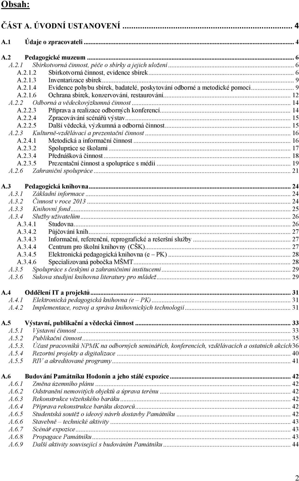 .. 14 A.2.2.3 Příprava a realizace odborných konferencí... 14 A.2.2.4 Zpracovávání scénářů výstav... 15 A.2.2.5 Další vědecká, výzkumná a odborná činnost... 15 A.2.3 Kulturně-vzdělávací a prezentační činnost.