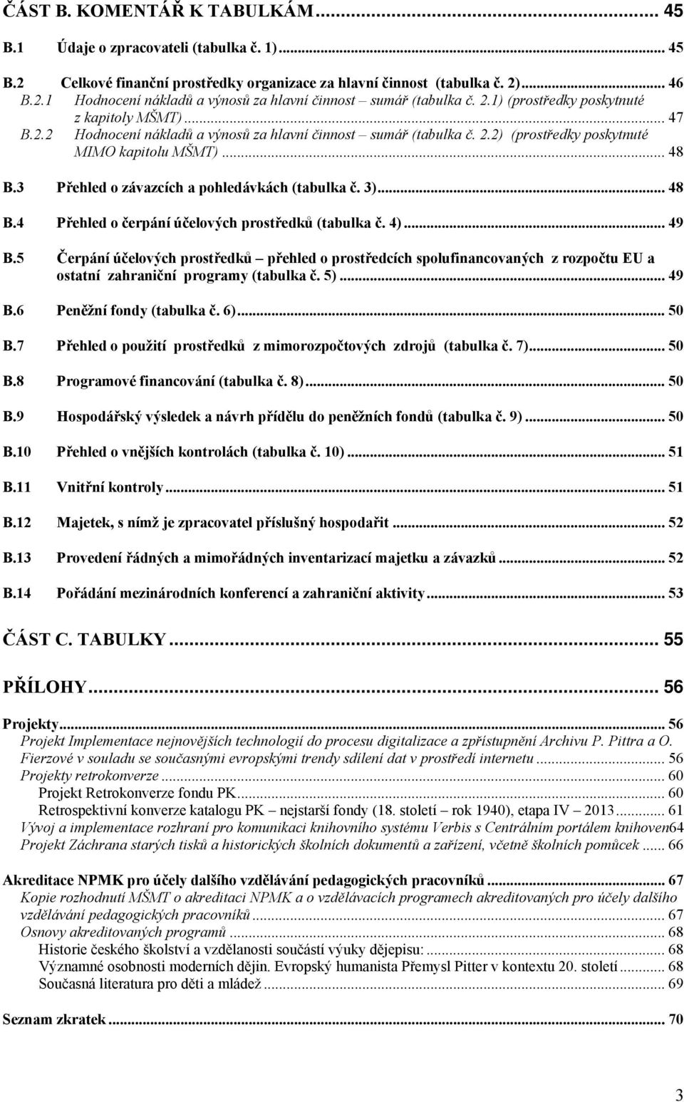 3 Přehled o závazcích a pohledávkách (tabulka č. 3)... 48 B.4 Přehled o čerpání účelových prostředků (tabulka č. 4)... 49 B.