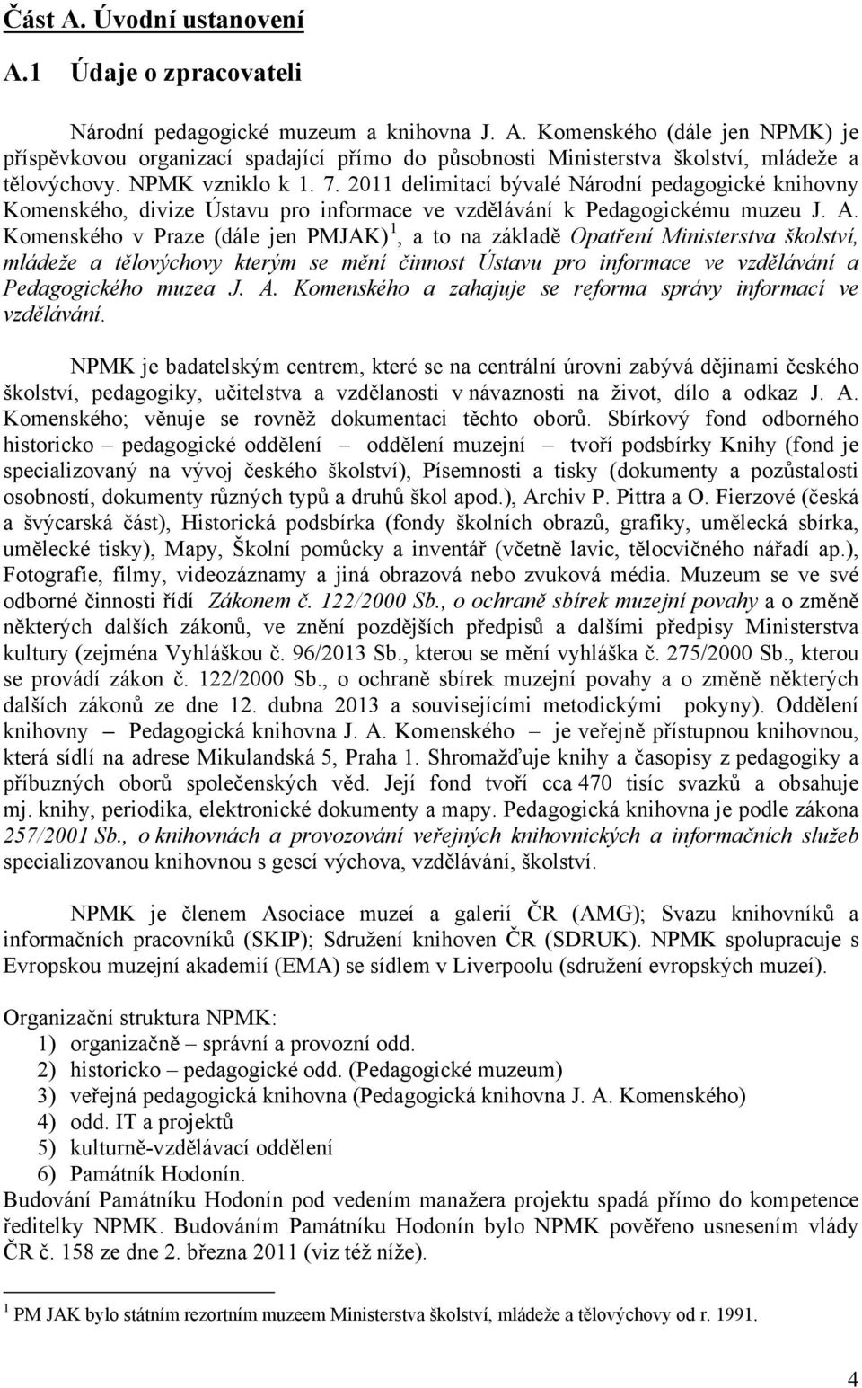 Komenského v Praze (dále jen PMJAK) 1, a to na základě Opatření Ministerstva školství, mládeže a tělovýchovy kterým se mění činnost Ústavu pro informace ve vzdělávání a Pedagogického muzea J. A.