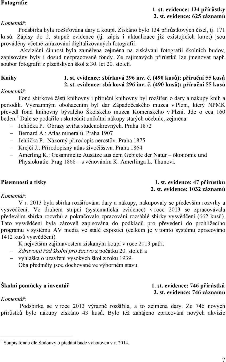 Akviziční činnost byla zaměřena zejména na získávání fotografií školních budov, zapisovány byly i dosud nezpracované fondy. Ze zajímavých přírůstků lze jmenovat např.