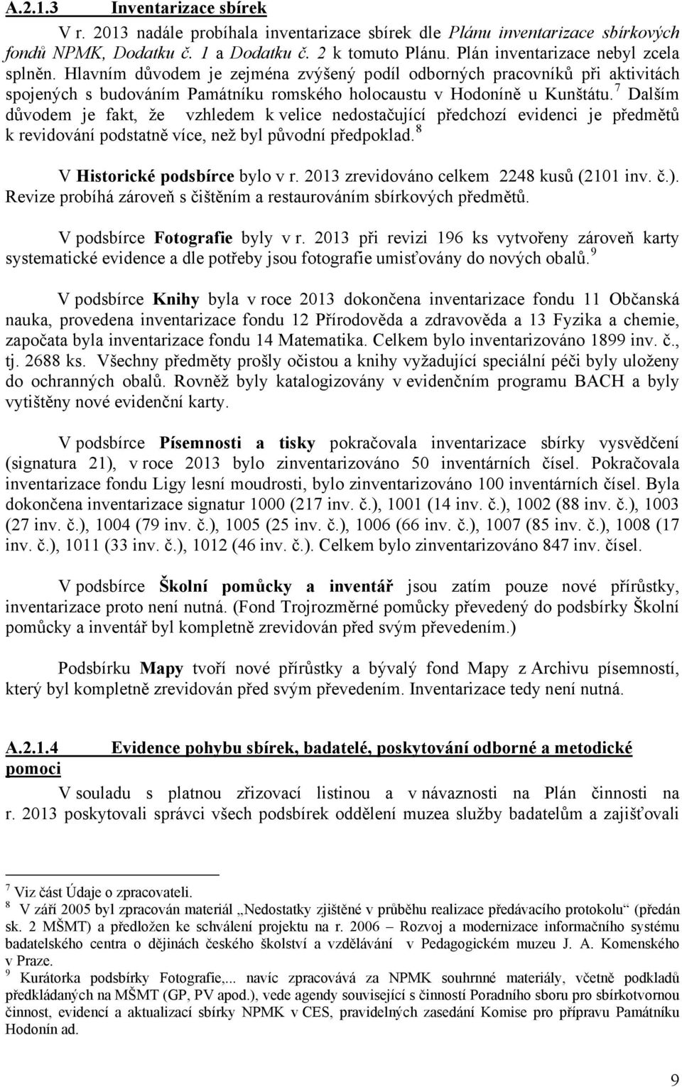 7 Dalším důvodem je fakt, že vzhledem k velice nedostačující předchozí evidenci je předmětů k revidování podstatně více, než byl původní předpoklad. 8 V Historické podsbírce bylo v r.