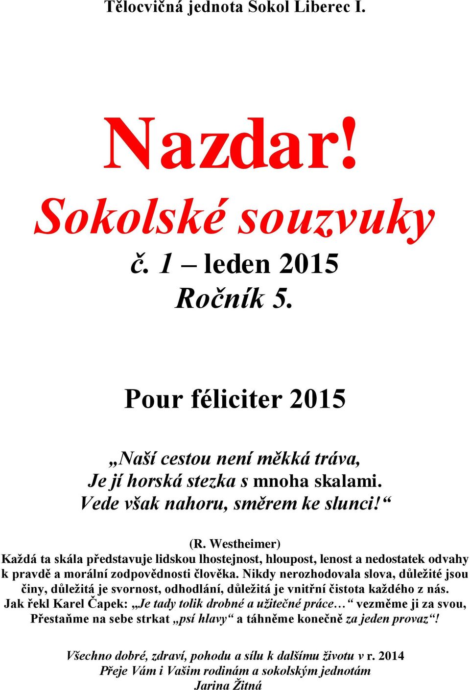 Nikdy nerozhodovala slova, důležité jsou činy, důležitá je svornost, odhodlání, důležitá je vnitřní čistota každého z nás.