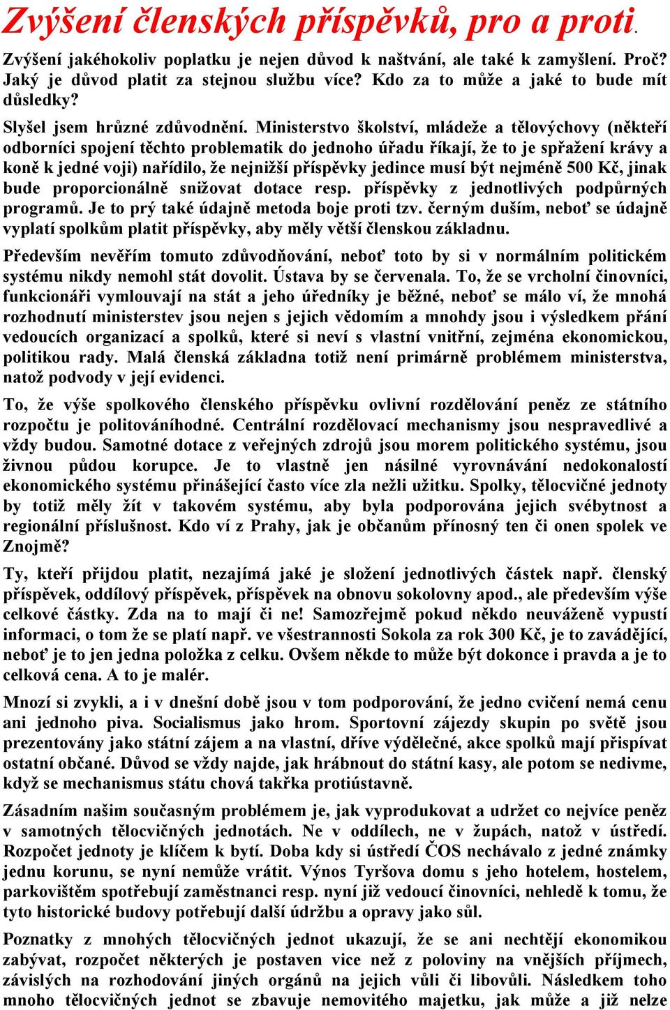 Ministerstvo školství, mládeže a tělovýchovy (někteří odborníci spojení těchto problematik do jednoho úřadu říkají, že to je spřažení krávy a koně k jedné voji) nařídilo, že nejnižší příspěvky